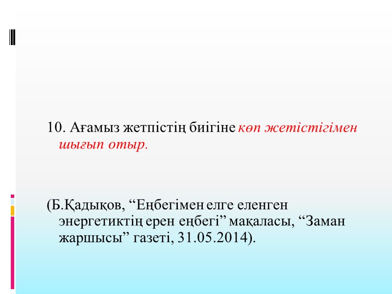 10. Ағамыз жетпістің биігіне көп жетістігімен шығып отыр.   (Б.Қадықов, “Еңбегімен елге еленген